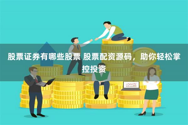 股票证券有哪些股票 股票配资源码，助你轻松掌控投资