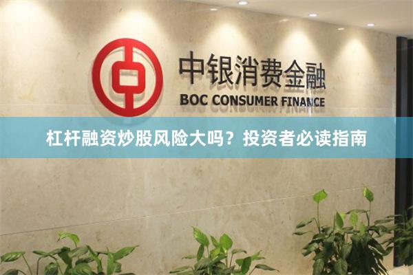 杠杆融资炒股风险大吗？投资者必读指南